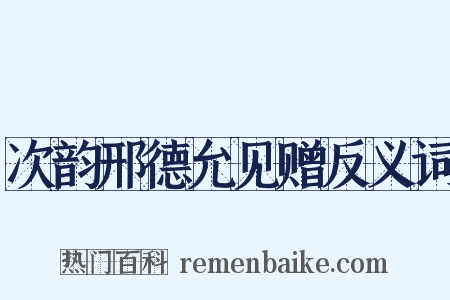 次韵邢德允见赠反义词是什么意思的图片